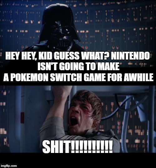 i want my sinnoh remakes, please. | HEY HEY, KID GUESS WHAT?
NINTENDO ISN'T GOING TO MAKE A POKEMON
SWITCH GAME FOR AWHILE; SHIT!!!!!!!!!! | image tagged in memes,star wars no | made w/ Imgflip meme maker