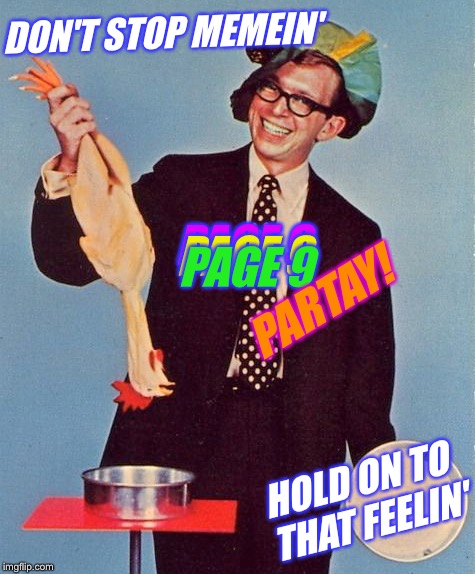 Chicken Week, April 2-8, a JBmemegeek & giveuahint event! | DON'T STOP MEMEIN'; PAGE 9; PAGE 9; PAGE 9; PARTAY! HOLD ON TO THAT FEELIN' | image tagged in page 9 party,chicken week,don't stop believing,don't stop memein',journey,imgflip humor | made w/ Imgflip meme maker
