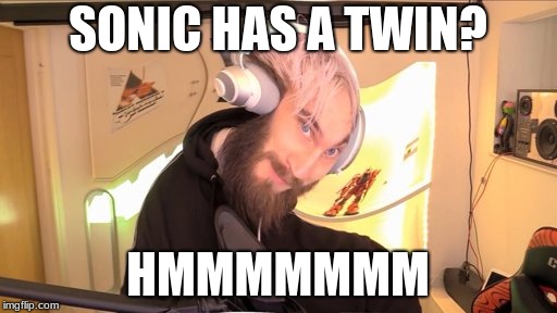 Pewdiepie HMM | SONIC HAS A TWIN? HMMMMMMM | image tagged in pewdiepie hmm | made w/ Imgflip meme maker