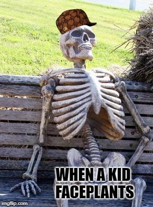 Waiting Skeleton Meme | WHEN A KID FACEPLANTS | image tagged in memes,waiting skeleton,scumbag | made w/ Imgflip meme maker