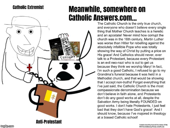 Every Anti-Protestant Ever | image tagged in catholic,christian,reactionary,bigotry,hypocrisy,martin luther | made w/ Imgflip meme maker