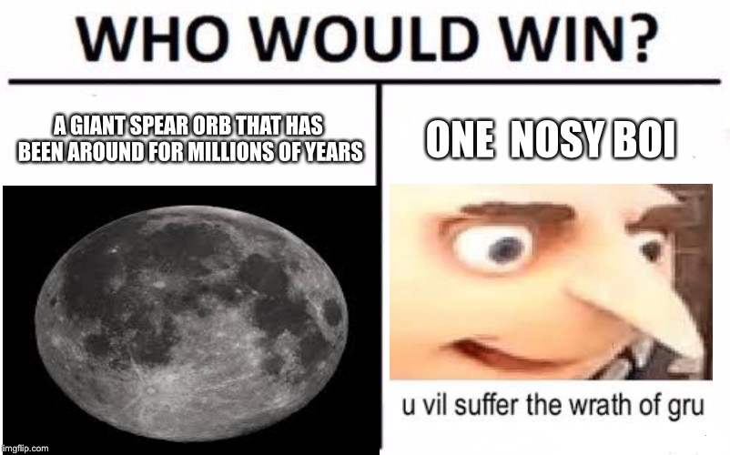 We stole the moon | A GIANT SPEAR ORB THAT HAS BEEN AROUND FOR MILLIONS OF YEARS; ONE  NOSY BOI | image tagged in gru,moon | made w/ Imgflip meme maker