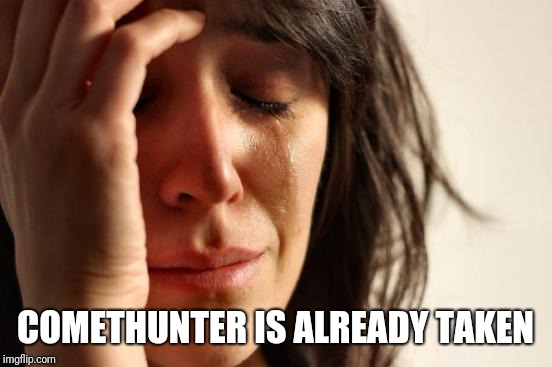 First World Problems Meme | COMETHUNTER IS ALREADY TAKEN | image tagged in memes,first world problems | made w/ Imgflip meme maker
