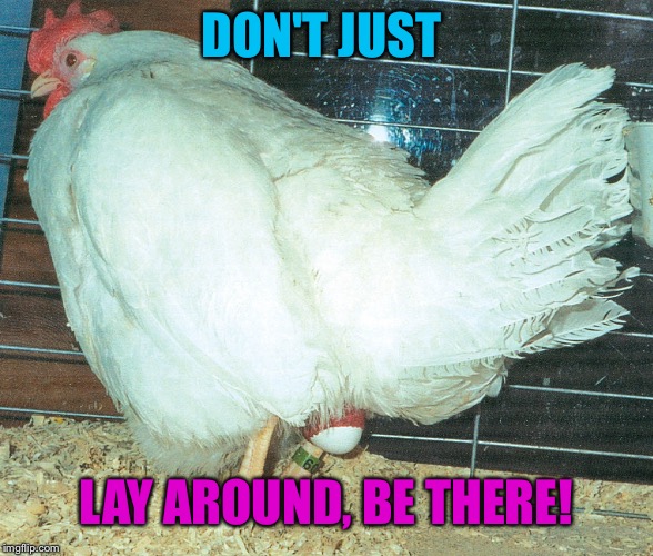 DON'T JUST LAY AROUND, BE THERE! | made w/ Imgflip meme maker