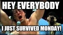 rocky | HEY EVERYBODY; I JUST SURVIVED MONDAY! | image tagged in rocky | made w/ Imgflip meme maker