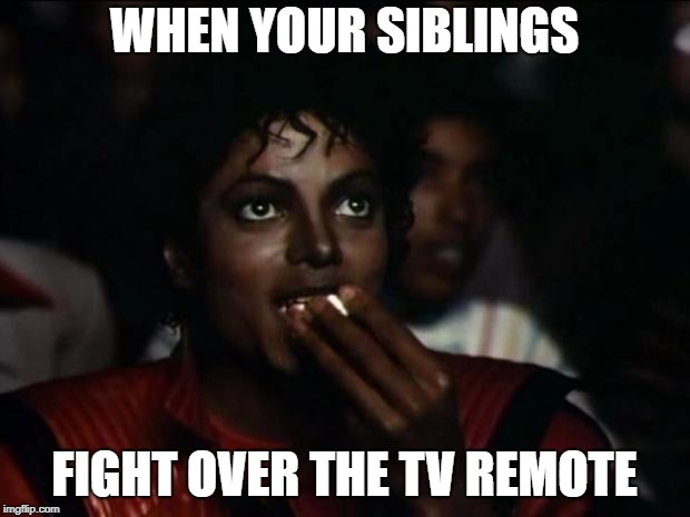 Michael Jackson Popcorn | WHEN YOUR SIBLINGS; FIGHT OVER THE TV REMOTE | image tagged in memes,michael jackson popcorn | made w/ Imgflip meme maker