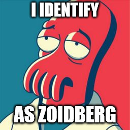 I identify as Zoidberg | I IDENTIFY; AS ZOIDBERG | image tagged in zoidberg 2016,zobama,futurama,personality,too cool for you,late night meming | made w/ Imgflip meme maker
