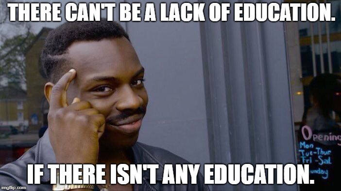 Roll Safe Think About It Meme | THERE CAN'T BE A LACK OF EDUCATION. IF THERE ISN'T ANY EDUCATION. | image tagged in memes,roll safe think about it | made w/ Imgflip meme maker