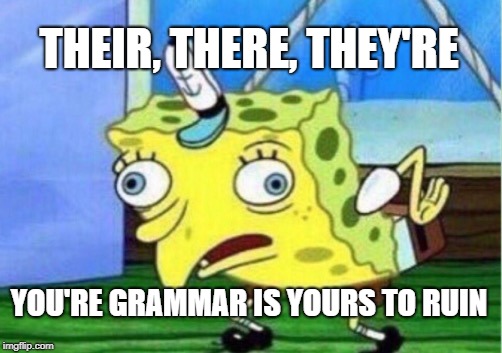 Mocking Spongebob Meme | THEIR, THERE, THEY'RE YOU'RE GRAMMAR IS YOURS TO RUIN | image tagged in memes,mocking spongebob | made w/ Imgflip meme maker