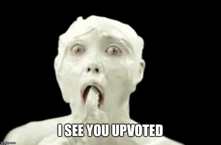 I SEE YOU UPVOTED | made w/ Imgflip meme maker