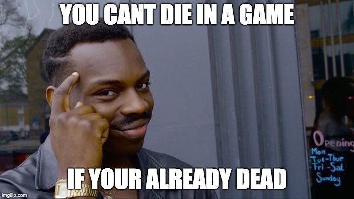 Roll Safe Think About It Meme | YOU CANT DIE IN A GAME; IF YOUR ALREADY DEAD | image tagged in memes,roll safe think about it | made w/ Imgflip meme maker