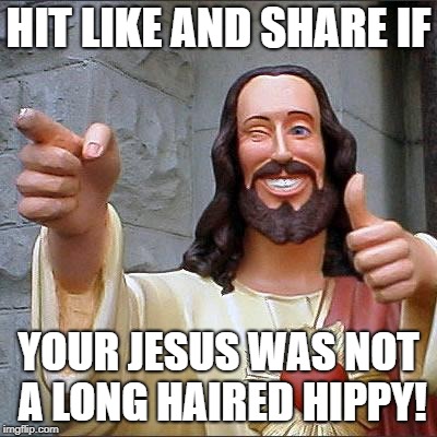 Buddy Christ | HIT LIKE AND SHARE IF; YOUR JESUS WAS NOT A LONG HAIRED HIPPY! | image tagged in memes,buddy christ | made w/ Imgflip meme maker