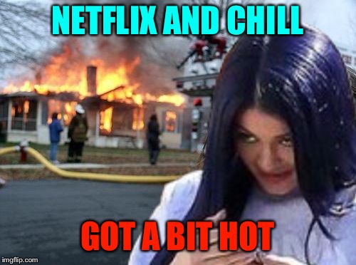 Disaster Mima | NETFLIX AND CHILL GOT A BIT HOT | image tagged in disaster mima | made w/ Imgflip meme maker