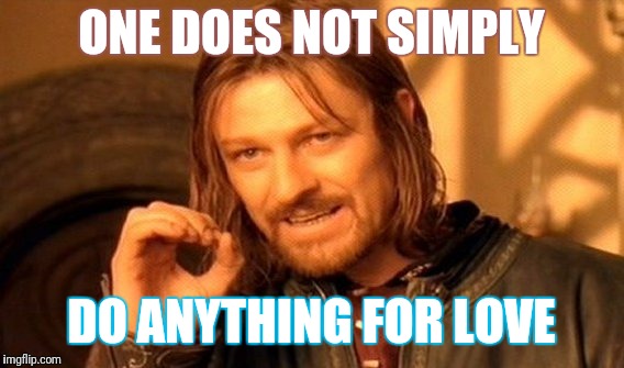 One Does Not Simply Meme | ONE DOES NOT SIMPLY; DO ANYTHING FOR LOVE | image tagged in memes,one does not simply | made w/ Imgflip meme maker