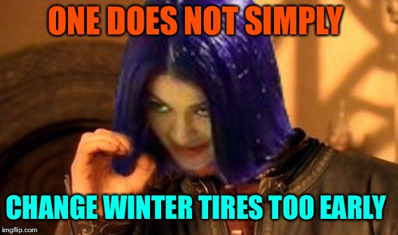 Kylie Does Not Simply | ONE DOES NOT SIMPLY CHANGE WINTER TIRES TOO EARLY | image tagged in kylie does not simply | made w/ Imgflip meme maker