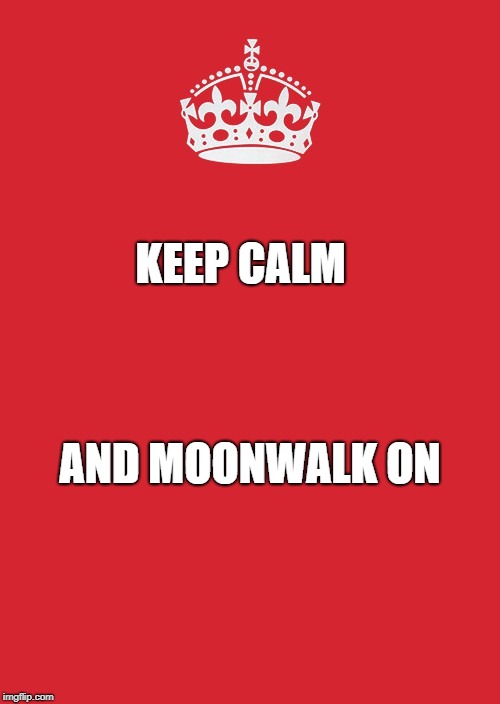 Keep Calm And Carry On Red Meme | KEEP CALM; AND MOONWALK ON | image tagged in memes,keep calm and carry on red | made w/ Imgflip meme maker