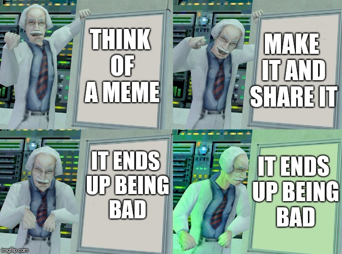 Happens to me a lot... | MAKE IT AND SHARE IT; THINK OF A MEME; IT ENDS UP BEING BAD; IT ENDS UP BEING BAD | image tagged in gru plan half-life edition,memes,gru's plan,half life,polishedrussian,bad memes | made w/ Imgflip meme maker