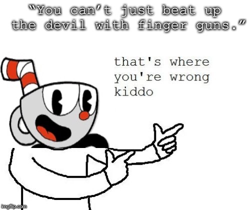That's where you're wrong kiddo | “You can’t just beat up the devil with finger guns.” | image tagged in that's where you're wrong kiddo | made w/ Imgflip meme maker
