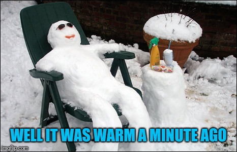 WELL IT WAS WARM A MINUTE AGO | made w/ Imgflip meme maker