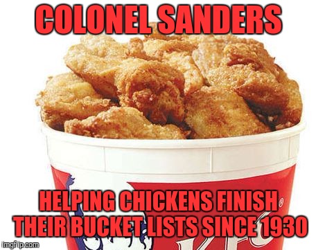 COLONEL SANDERS; HELPING CHICKENS FINISH THEIR BUCKET LISTS SINCE 1930 | image tagged in colonel sanders,chicken week,funny | made w/ Imgflip meme maker