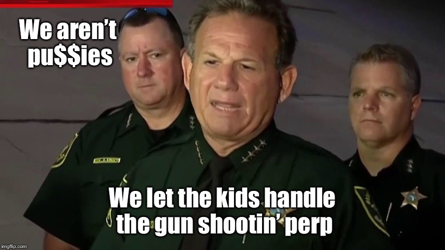 Florida Sheriff’s - like Texas Rangers, only different | We aren’t pu$$ies; We let the kids handle the gun shootin’ perp | image tagged in memes,school shooting,sheriff,coward | made w/ Imgflip meme maker