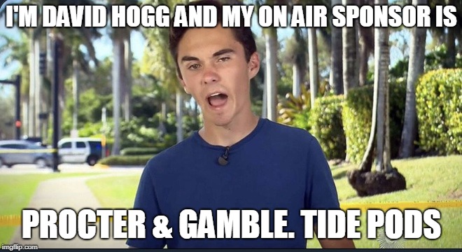 David Hogg | I'M DAVID HOGG AND MY ON AIR SPONSOR IS; PROCTER & GAMBLE. TIDE PODS | image tagged in david hogg | made w/ Imgflip meme maker