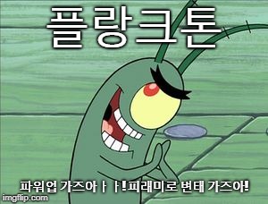 Plankton | 플랑크톤; 파워업 가즈아ㅏㅏ!
피래미로 변태 가즈아! | image tagged in plankton | made w/ Imgflip meme maker