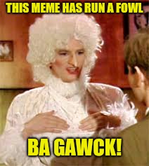 THIS MEME HAS RUN A FOWL BA GAWCK! | made w/ Imgflip meme maker