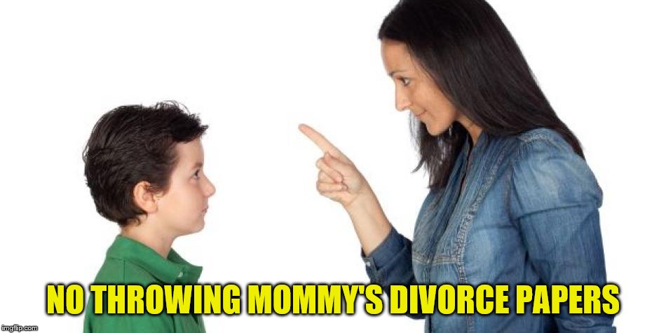 NO THROWING MOMMY'S DIVORCE PAPERS | made w/ Imgflip meme maker