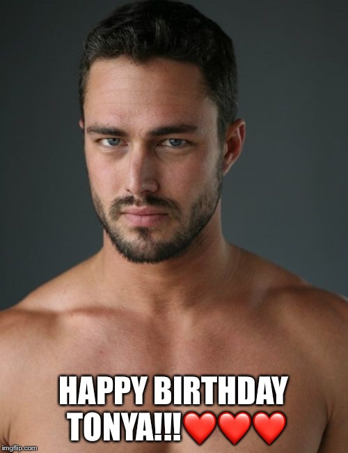 taylor kinney | HAPPY BIRTHDAY TONYA!!!❤️❤️❤️ | image tagged in taylor kinney | made w/ Imgflip meme maker