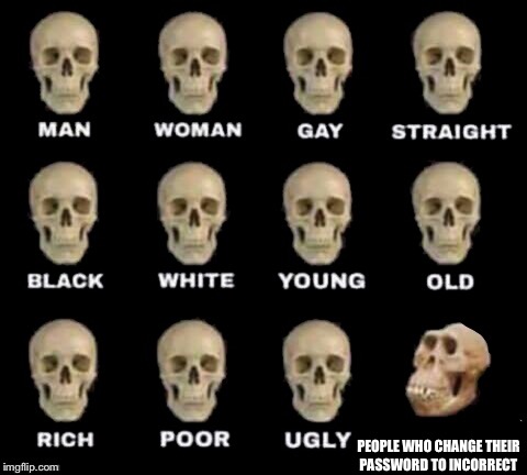 idiot skull | PEOPLE WHO CHANGE THEIR PASSWORD TO INCORRECT | image tagged in idiot skull | made w/ Imgflip meme maker