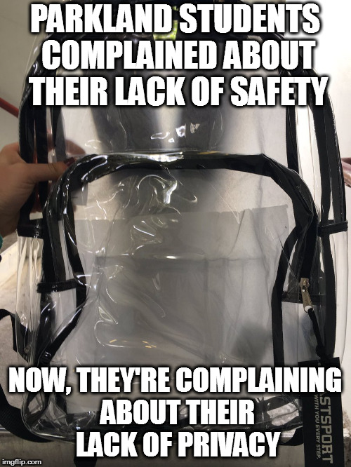 PARKLAND STUDENTS COMPLAINED ABOUT THEIR LACK OF SAFETY; NOW, THEY'RE COMPLAINING ABOUT THEIR LACK OF PRIVACY | image tagged in parkland school shootingbroward coward county sheriff israel second 2nd amendment | made w/ Imgflip meme maker