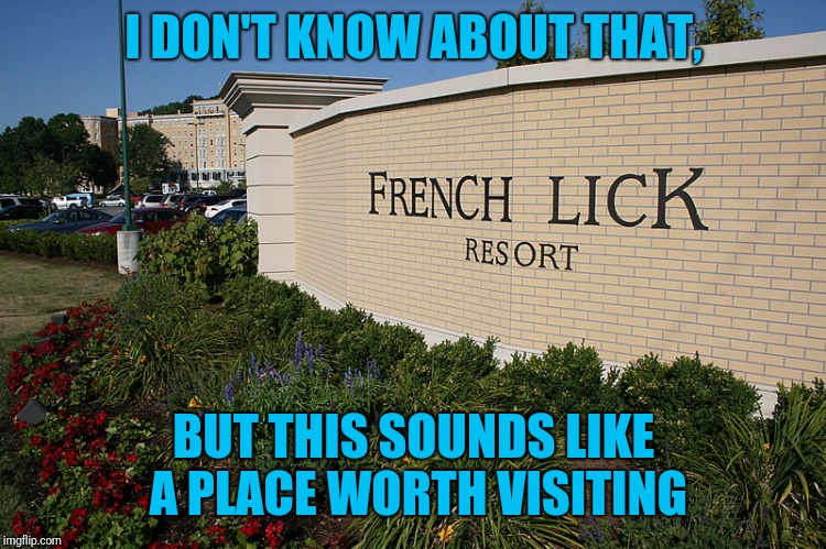I DON'T KNOW ABOUT THAT, BUT THIS SOUNDS LIKE A PLACE WORTH VISITING | made w/ Imgflip meme maker