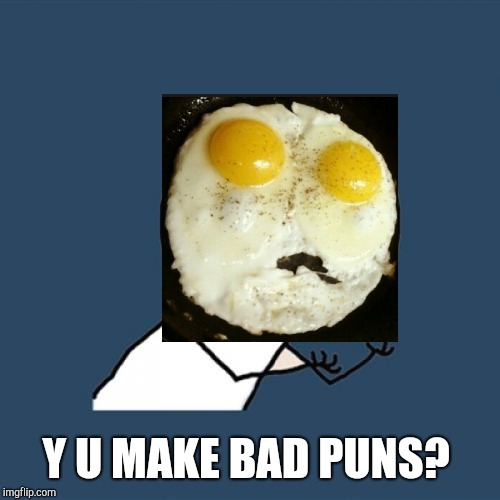 Y U No Meme | Y U MAKE BAD PUNS? | image tagged in memes,y u no | made w/ Imgflip meme maker