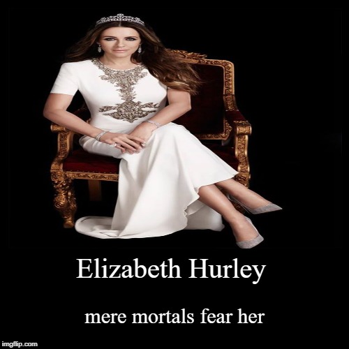elizabeth hurley is a goddess  | image tagged in funny,demotivationals | made w/ Imgflip demotivational maker