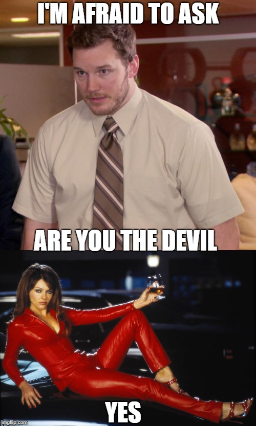 poor andy dwyer | I'M AFRAID TO ASK; ARE YOU THE DEVIL; YES | image tagged in afraid to ask andy,the devil | made w/ Imgflip meme maker