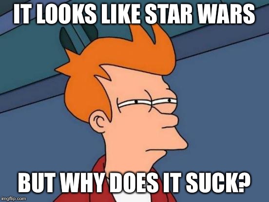 Futurama Fry | IT LOOKS LIKE STAR WARS; BUT WHY DOES IT SUCK? | image tagged in memes,futurama fry | made w/ Imgflip meme maker