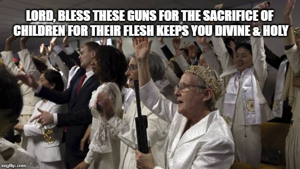 LORD, BLESS THESE GUNS FOR THE SACRIFICE OF CHILDREN FOR THEIR FLESH KEEPS YOU DIVINE & HOLY | image tagged in jesus loves guns | made w/ Imgflip meme maker