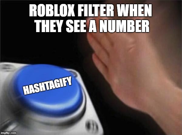 Blank Nut Button Meme | ROBLOX FILTER WHEN THEY SEE A NUMBER; HASHTAGIFY | image tagged in memes,blank nut button | made w/ Imgflip meme maker