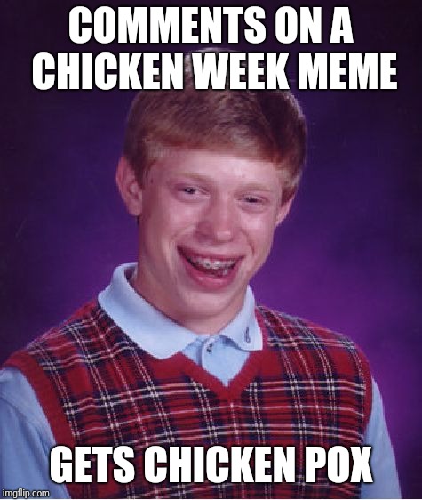 Bad Luck Brian Meme | COMMENTS ON A CHICKEN WEEK MEME GETS CHICKEN POX | image tagged in memes,bad luck brian | made w/ Imgflip meme maker