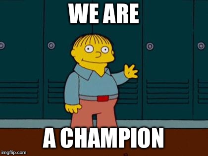 ralph wiggum | WE ARE; A CHAMPION | image tagged in ralph wiggum | made w/ Imgflip meme maker