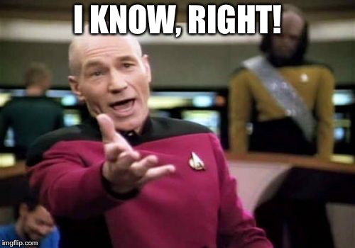 Picard Wtf Meme | I KNOW, RIGHT! | image tagged in memes,picard wtf | made w/ Imgflip meme maker