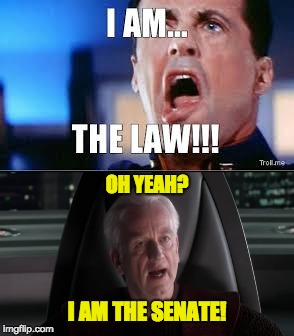 You are the law? Oh yeah? I am THE SENATE! | OH YEAH? I AM THE SENATE! | image tagged in i am the senate,i am the law,judge dredd,palpatine,star wars,memes | made w/ Imgflip meme maker