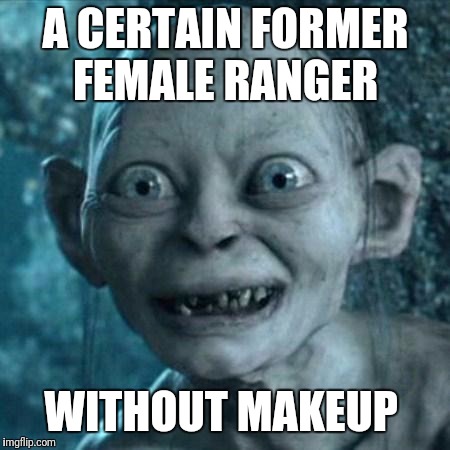 Gollum | A CERTAIN FORMER FEMALE RANGER; WITHOUT MAKEUP | image tagged in gollum | made w/ Imgflip meme maker