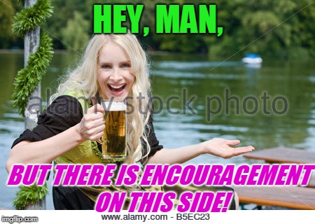 HEY, MAN, BUT THERE IS ENCOURAGEMENT ON THIS SIDE! | made w/ Imgflip meme maker