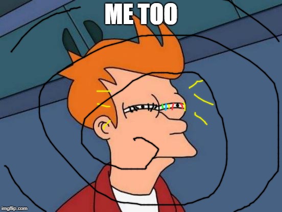 Futurama Fry Meme | ME TOO | image tagged in memes,futurama fry | made w/ Imgflip meme maker