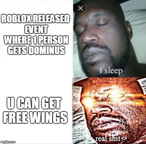 Sleeping Shaq Meme | ROBLOX RELEASED EVENT WHERE 1 PERSON GETS DOMINUS; U CAN GET FREE WINGS | image tagged in memes,sleeping shaq | made w/ Imgflip meme maker