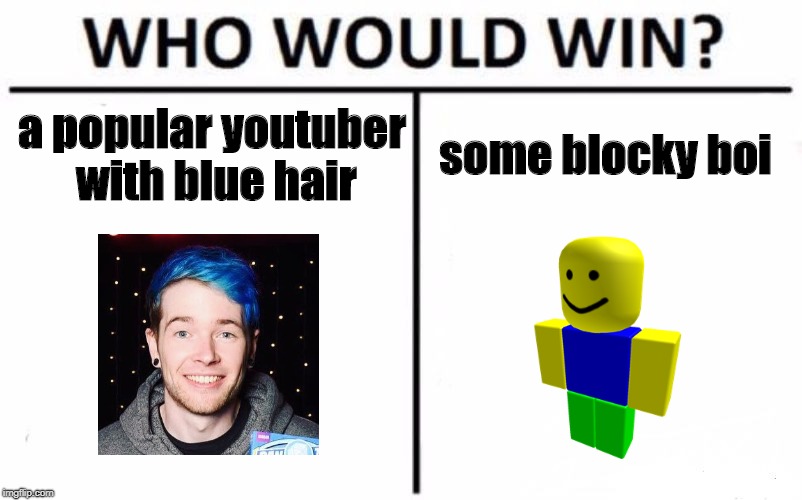 Who Would Win? | a popular youtuber with blue hair; some blocky boi | image tagged in memes,who would win | made w/ Imgflip meme maker