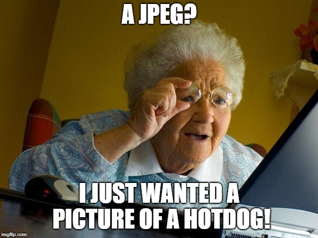 Grandma Finds The Internet | A JPEG? I JUST WANTED A PICTURE OF A HOTDOG! | image tagged in memes,grandma finds the internet | made w/ Imgflip meme maker