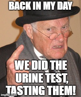 Back In My Day Meme | BACK IN MY DAY; WE DID THE URINE TEST, TASTING THEM! | image tagged in memes,back in my day | made w/ Imgflip meme maker